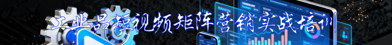 工業(yè)品短視頻矩陣營銷實戰(zhàn)培訓